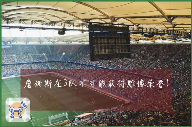 詹姆斯在3队不可能获得雕像荣誉！