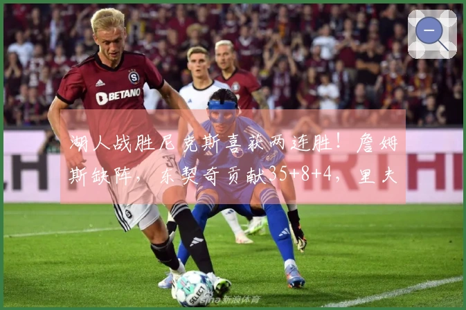 湖人战胜尼克斯喜获两连胜！詹姆斯缺阵，东契奇贡献35+8+4，里夫斯得25分