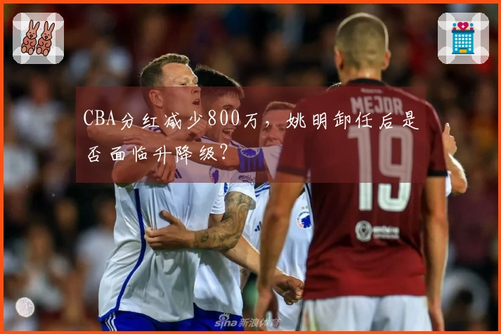 CBA分红减少800万，姚明卸任后是否面临升降级？